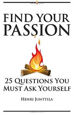 Find Your Passion: 25 Questions You Must Ask Yourself - Henri Junttila