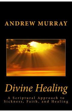 Divine Healing: A Scriptural Approach to Sickness, Faith, and Healing - Andrew Murray