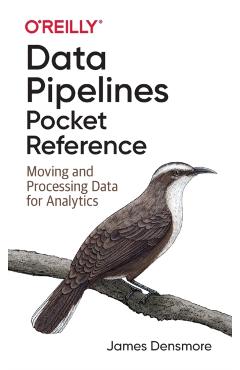 Data Pipelines Pocket Reference: Moving and Processing Data for Analytics - James Densmore