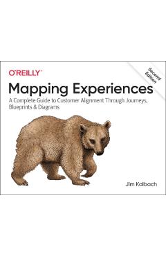 Mapping Experiences: A Complete Guide to Customer Alignment Through Journeys, Blueprints, and Diagrams - James Kalbach