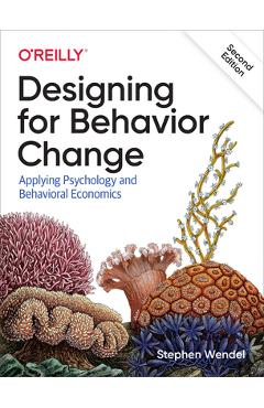 Designing for Behavior Change: Applying Psychology and Behavioral Economics - Stephen Wendel