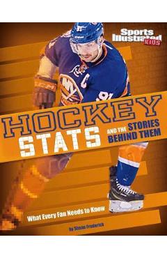 Hockey STATS and the Stories Behind Them: What Every Fan Needs to Know - Shane Frederick