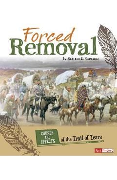 Forced Removal: Causes and Effects of the Trail of Tears - Heather E. Schwartz