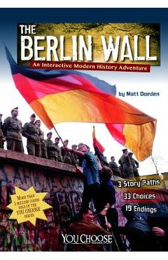 The Berlin Wall: An Interactive Modern History Adventure - Matt Doeden