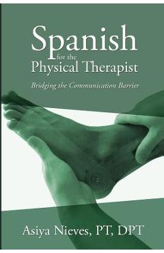 Spanish for the Physical Therapist: Bridging the Communication Barrier - Asiya Nieves