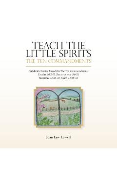 Teach the Little Spirits: The Ten Commandments - Joan Law Lowell