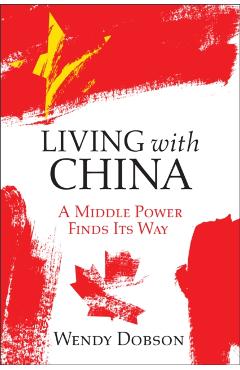 Living with China: A Middle Power Finds Its Way - Wendy Dobson