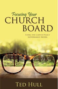 Focusing Your Church Board Using the Carver Policy Governance Model - Ted Hull