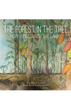 The Forest in the Tree: How Fungi Shape the Earth - Ailsa Wild