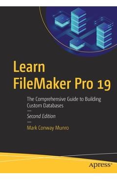 Learn FileMaker Pro 19: The Comprehensive Guide to Building Custom Databases - Mark Conway Munro