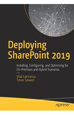 Deploying Sharepoint 2019: Installing, Configuring, and Optimizing for On-Premises and Hybrid Scenarios - Vlad Catrinescu