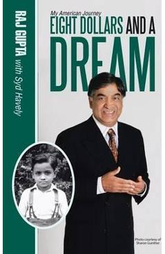 Eight Dollars and A Dream: My American Journey - Raj Gupta