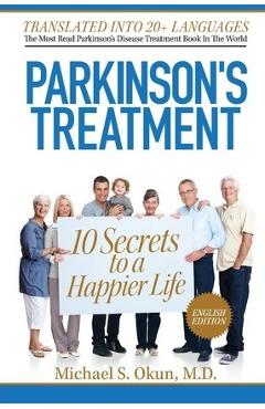 Parkinson\'s Treatment: 10 Secrets to a Happier Life - Michael S. Okun Md