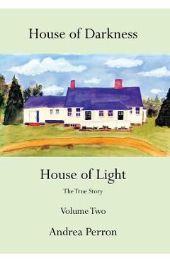 House of Darkness House of Light: The True Story Volume Two - Andrea Perron