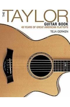The Taylor Guitar Book: 40 Years of Great American Flattops - Teja Gerken