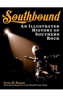 Southbound: An Illustrated History of Southern Rock - Scott B. Bomar