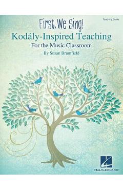 First, We Sing! Kodaly-Inspired Teaching for the Music Classroom - Susan Brumfield