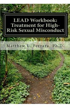 LEAD Workbook: Treatment for High-Risk Sexual Misconduct - Matthew L. Ferrara Ph. D.