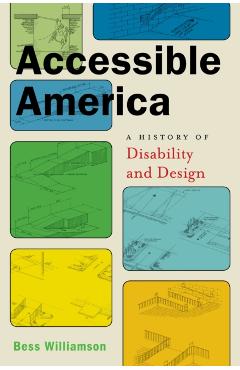 Accessible America: A History of Disability and Design - Bess Williamson