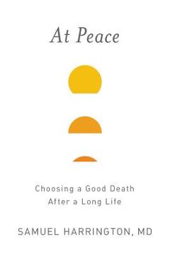 At Peace: Choosing a Good Death After a Long Life - Samuel Harrington