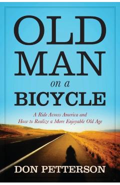 Old Man on a Bicycle: A Ride Across America and How to Realize a More Enjoyable Old Age - Don Petterson