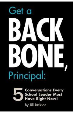 Get a Backbone, Principal: 5 Conversations Every School Leader Must Have Right Now! - Jill Jackson