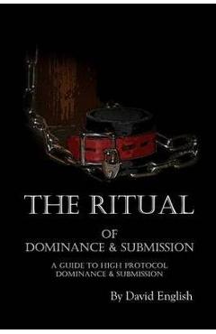 The Ritual of Dominance & Submission: A Guide to High Protocol Dominance & Submission - David English