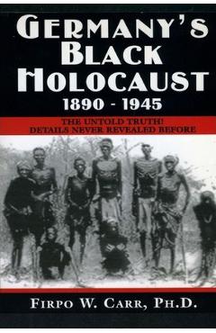 Germany\'s Black Holocaust: 1890-1945: Details Never Before Revealed! - Firpo Carr