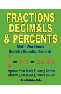 Fractions, Decimals, & Percents Math Workbook (Includes Repeating Decimals): Improve Your Math Fluency Series - Chris Mcmullen