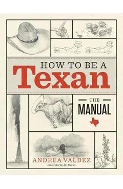 How to Be a Texan: The Manual - Andrea Valdez