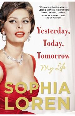 Yesterday, Today, Tomorrow: My Life - Sophia Loren