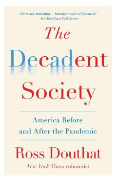 The Decadent Society: America Before and After the Pandemic - Ross Douthat