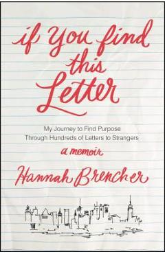 If You Find This Letter: My Journey to Find Purpose Through Hundreds of Letters to Strangers - Hannah Brencher