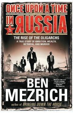Once Upon a Time in Russia: The Rise of the Oligarchs--A True Story of Ambition, Wealth, Betrayal, and Murder - Ben Mezrich