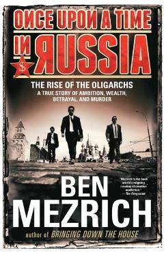 Once Upon a Time in Russia: The Rise of the Oligarchs--A True Story of Ambition, Wealth, Betrayal, and Murder - Ben Mezrich