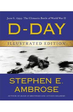 D-Day Illustrated Edition: June 6, 1944: The Climactic Battle of World War II - Stephen E. Ambrose