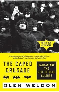The Caped Crusade: Batman and the Rise of Nerd Culture - Glen Weldon