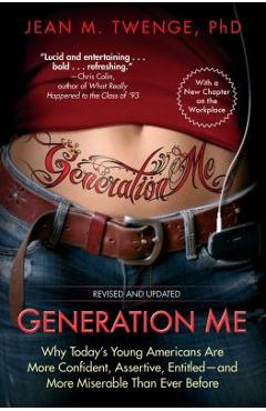 Generation Me: Why Today\'s Young Americans Are More Confident, Assertive, Entitled--And More Miserable Than Ever Before - Jean M. Twenge