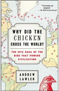 Why Did the Chicken Cross the World?: The Epic Saga of the Bird That Powers Civilization - Andrew Lawler