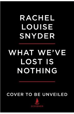 What We've Lost Is Nothing - Rachel Louise Snyder