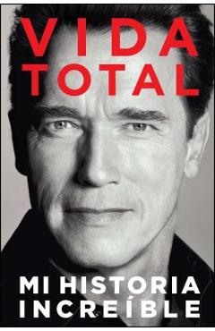 Vida Total: Mi Historia Incre�ble - Arnold Schwarzenegger