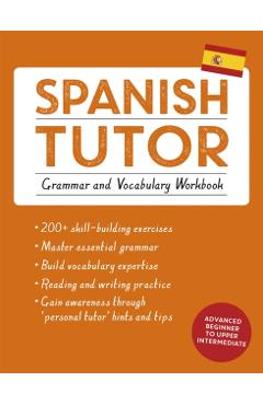 Spanish Tutor: Grammar and Vocabulary Workbook (Learn Spanish with Teach Yourself): Advanced Beginner to Upper Intermediate Course - Juan Kattan-ibarra