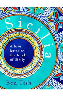 Sicilia: A Love Letter to the Food of Sicily - Ben Tish
