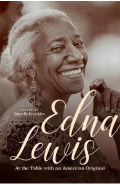 Edna Lewis: At the Table with an American Original - Sara B. Franklin
