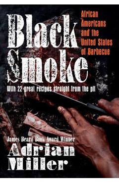 Black Smoke: African Americans and the United States of Barbecue - Adrian Miller