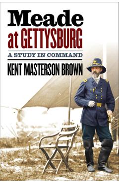 Meade at Gettysburg: A Study in Command