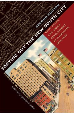 Sorting Out the New South City, Second Edition: Race, Class, and Urban Development in Charlotte, 1875-1975 - Thomas W. Hanchett