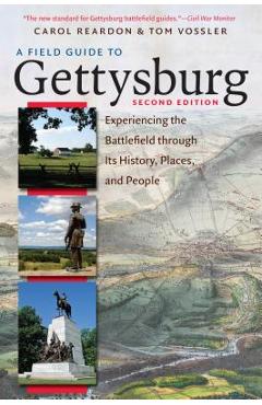 A field guide to gettysburg, second edition: experiencing the battlefield through its history, places, and people - carol reardon