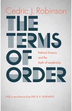 The Terms of Order: Political Science and the Myth of Leadership - Cedric J. Robinson