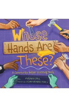 Whose Hands Are These?: A Community Helper Guessing Book - Miranda Paul